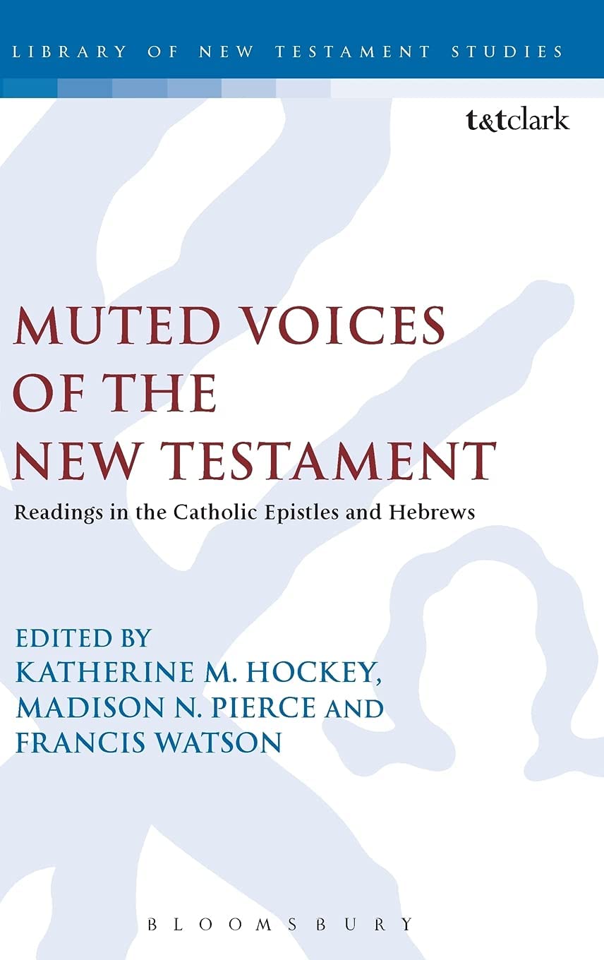 Muted Voices of the New Testament: Readings in the Catholic Epistles and Hebrews (The Library of New Testament Studies, 587)