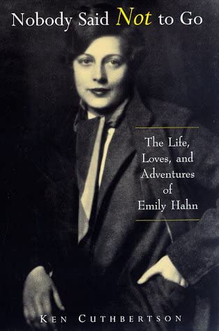 Nobody Said Not to Go: The Life, Loves, and Adventures of Emily Hahn