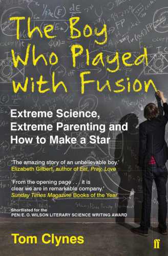 The boy who played with fusion : extreme science, extreme parenting, and how to make a star