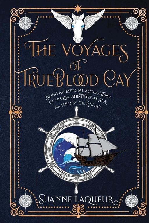 The Voyages of Trueblood Cay: Being an especial accounting of his life and times at sea, as told by Gil Rafael (Venery)