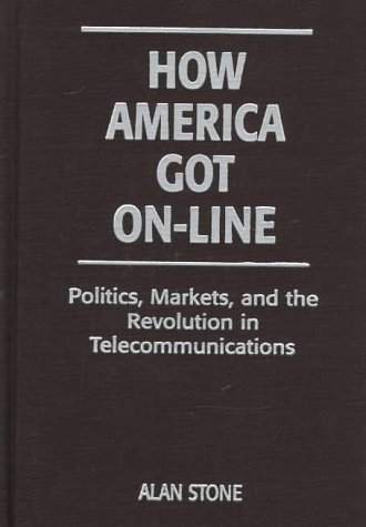 How America got on-line : politics, markets, and the revolution in telecommunications