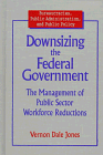 Downsizing the federal government : the management of public sector workforce reductions