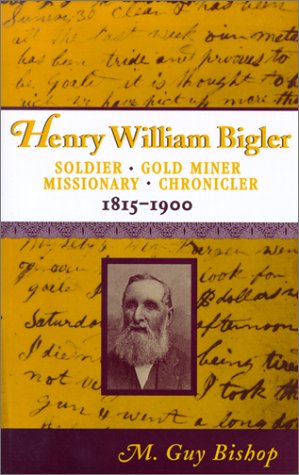 Henry William Bigler : soldier, gold miner, missionary, chronicler, 1815-1900