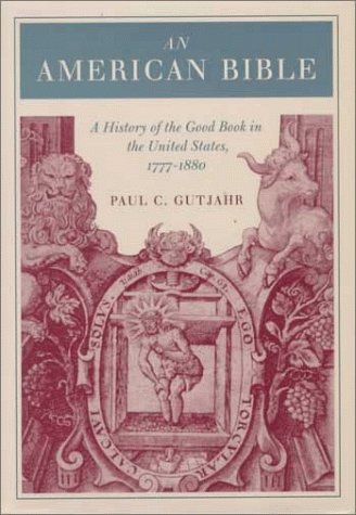 An American Bible : a history of the Good Book in the United States, 1777-1880