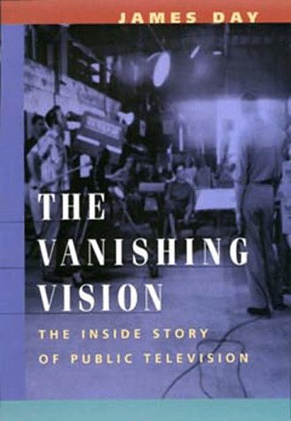 The vanishing vision : the inside story of public television