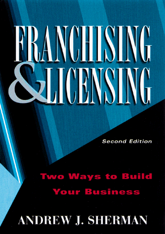 Franchising & licensing : two ways to build your business