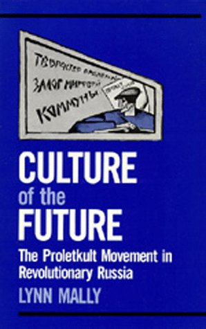 Culture of the future : the Proletkult movement in revolutionary Russia