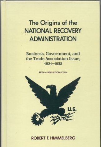 The origins of the National Recovery Administration : business, government, and the trade association issue, 1921-1933