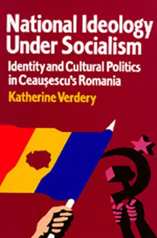 National ideology under socialism : identity and cultural politics in Ceausescu's Romania