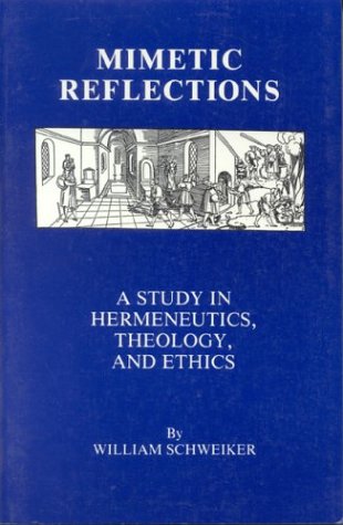 Mimetic reflections : a study in hermeneutics, theology, and ethics