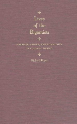 Lives of the bigamists : marriage, family, and community in colonial Mexico