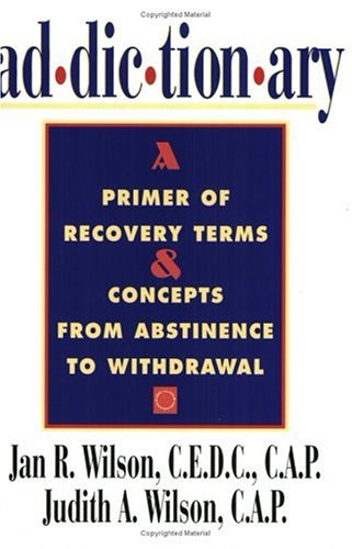 Addictionary : a primer of recovery terms and concepts, from abstinence to withdrawal