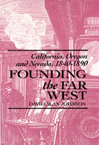 Founding the Far West : California, Oregon, and Nevada, 1840-1890