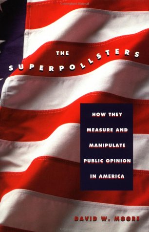 The superpollsters : how they measure and manipulate public opinion in America