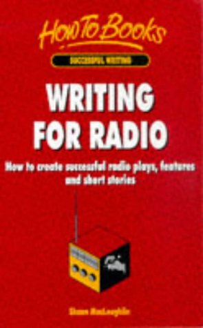 Writing for radio : how to create successful radio plays, features and short stories