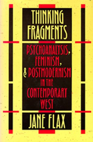 Thinking fragments : psychoanalysis, feminism, and postmodernism in the contemporary West