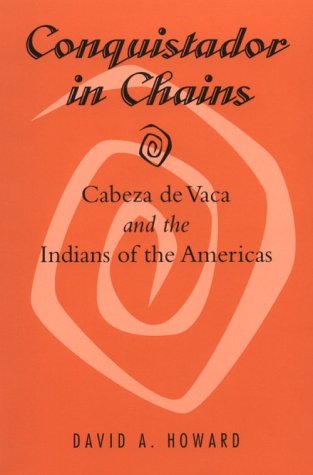 Conquistador in chains : Cabeza de Vaca and the Indians of the Americas