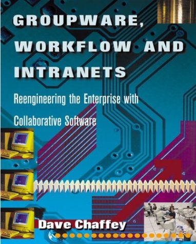 Groupware, workflow, and intranets : reengineering the enterprise with collaborative software