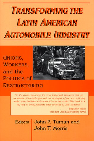 Transforming the Latin American automobile industry : unions, workers, and the politics of restructuring