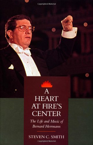 A heart at fire's center : the life and music of Bernard Herrmann