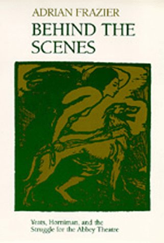 Behind the scenes : Yeats, Horniman, and the struggle for the Abbey Theatre