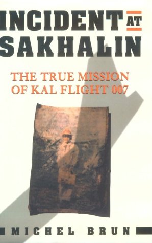 Incident at Sakhalin : the true mission of KAL flight 007