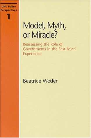 Model, myth, or miracle : reassessing the role of governments in the East Asian experience