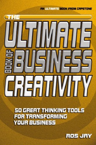 The ultimate book of business creativity : 50 great thinking tools for transforming your business