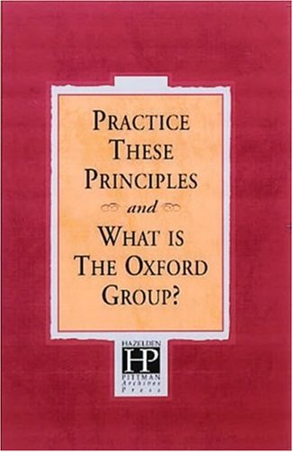 Practice these principles : and, What is the Oxford Group?