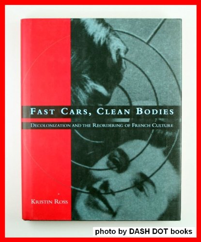 Fast cars, clean bodies : decolonization and the reordering of French culture