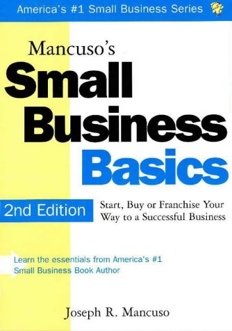 Mancuso's small business basics : start, buy or franchise your way to a successfull business