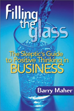 Filling the glass : the skeptic's guide to positive thinking in business