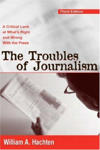 The troubles of journalism : a critical look at what's right and wrong with the press