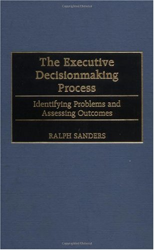 The executive decisionmaking process : identifying problems and assessing outcomes