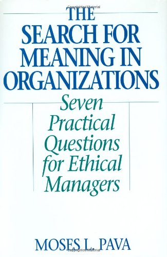 The search for meaning in organizations : seven practical questions for ethical managers