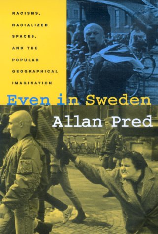 Even in Sweden : racisms, racialized spaces, and the popular geographical imagination