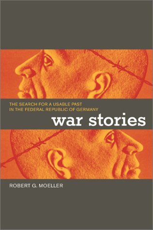 War stories : the search for a usable past in the Federal Republic of Germany