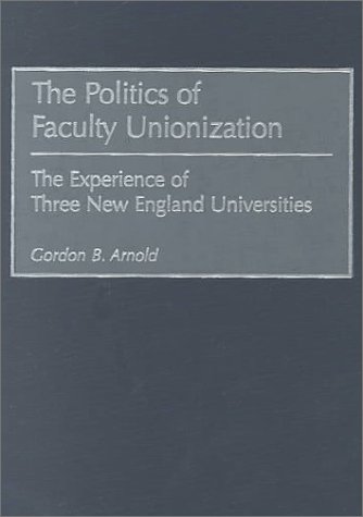 The politics of faculty unionization : the experience of three New England universities