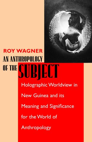 An anthropology of the subject : holographic worldview in New Guinea and its meaning and significance for the world of anthropology