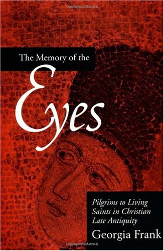 The Memory of the Eyes: Pilgrims to Living Saints in Christian Late Antiquity (Transformation of the Classical Heritage)