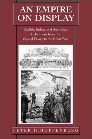 An empire on display : English, Indian, and Australian exhibitions from the Crystal Palace to the Great War