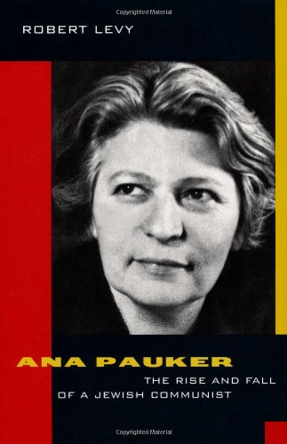 Ana Pauker: The Rise and Fall of a Jewish Communist