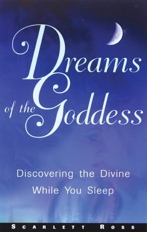 Dreams of the goddess : discovering the divine while you sleep