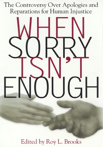 When sorry isn't enough : the controversy over apologies and reparations for human injustice