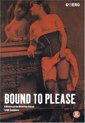 Bound to please : a history of the Victorian corset