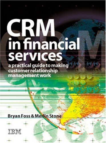 CRM in financial services : a practical guide to making customer relationship management work