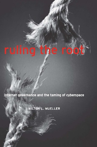 Ruling the root : Internet governance and the taming of cyberspace