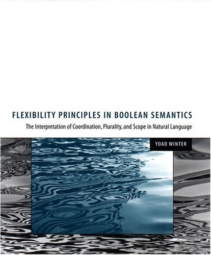 Flexibility principles in boolean semantics : the interpretation of coordination, plurality, and scope in natural language