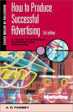 How to produce successful advertising : a guide to strategy, planning and targeting