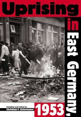 Uprising in East Germany 1953 : the Cold War, the German question, and the first major upheaval behind the Iron Curtain